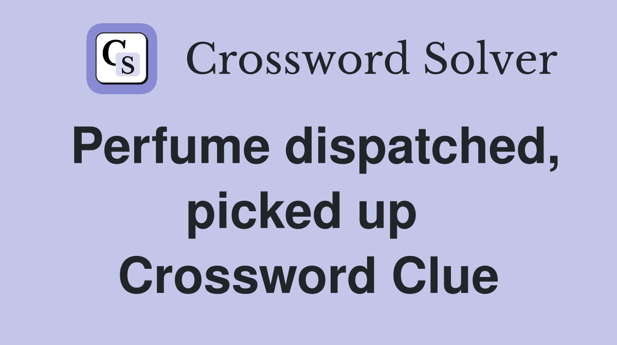 Perfume dispatched, picked up  Crossword Clue