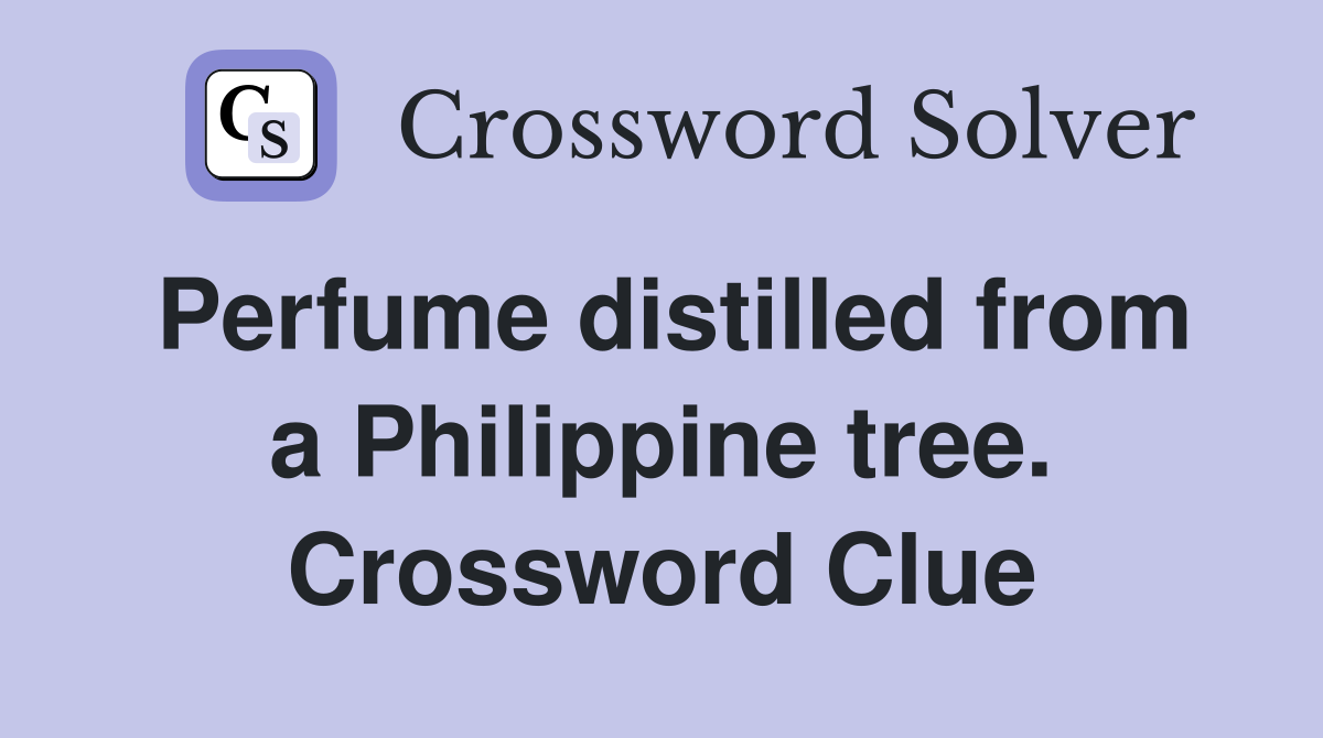Perfume distilled from a Philippine tree. Crossword Clue