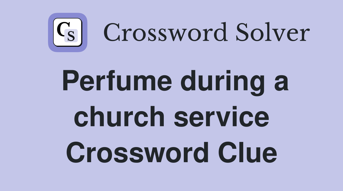 Perfume during a church service Crossword Clue