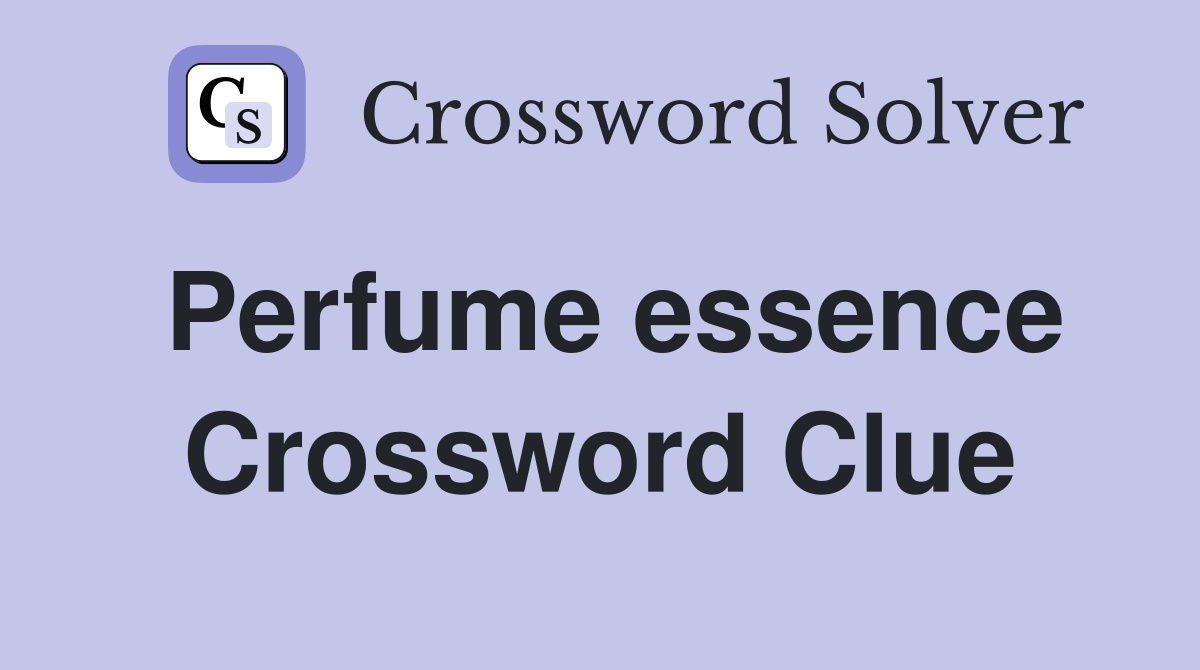Perfume essence Crossword Clue