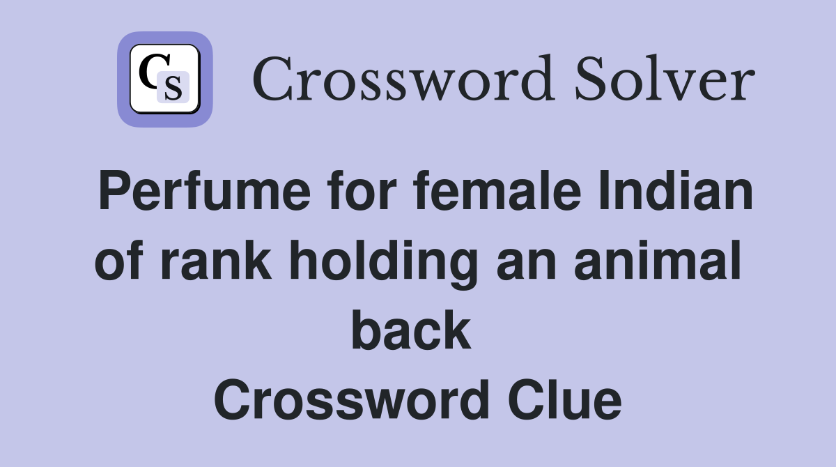 Perfume for female Indian of rank holding an animal back  Crossword Clue
