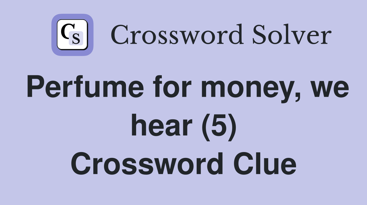 Perfume for money, we hear (5) Crossword Clue
