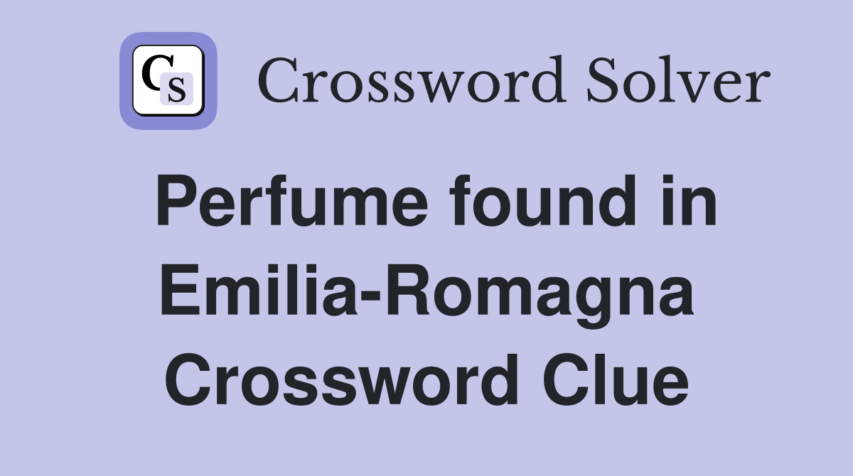 Perfume found in Emilia-Romagna Crossword Clue