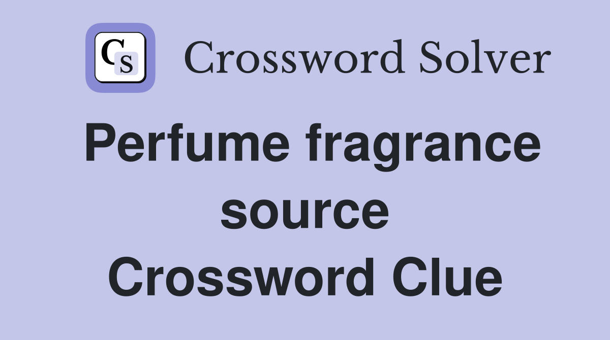Perfume fragrance source Crossword Clue