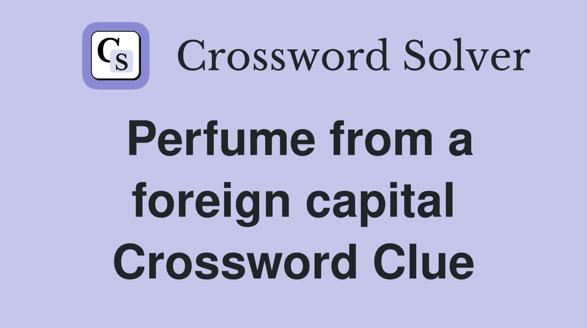 Perfume from a foreign capital Crossword Clue