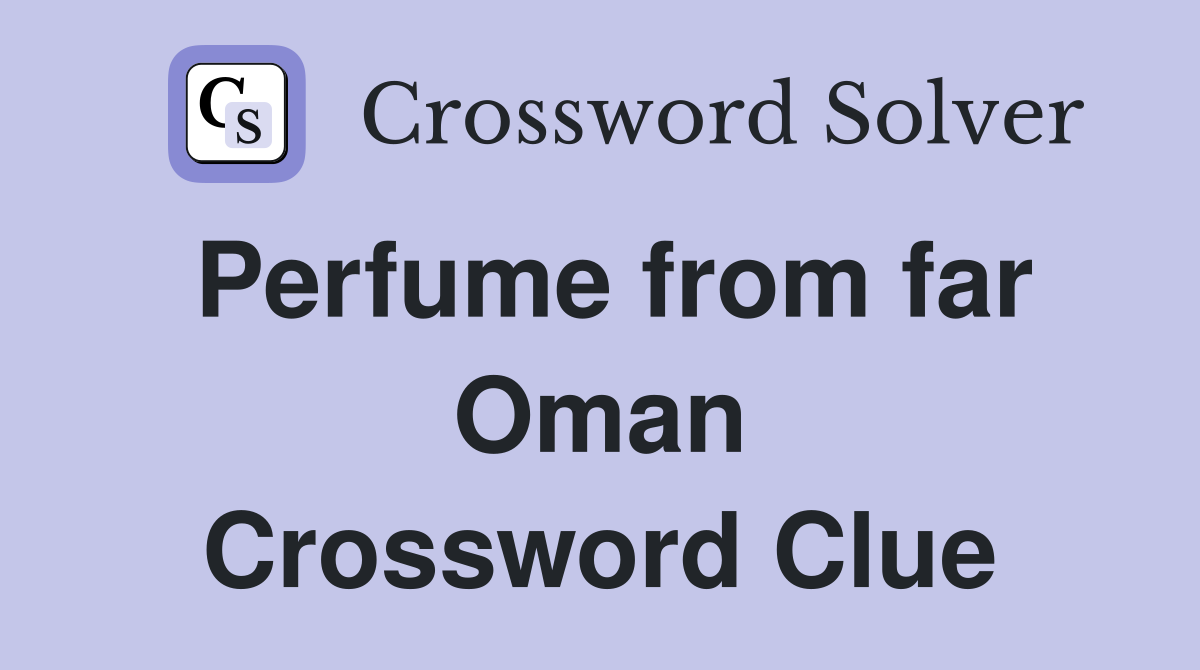 Perfume from far Oman Crossword Clue