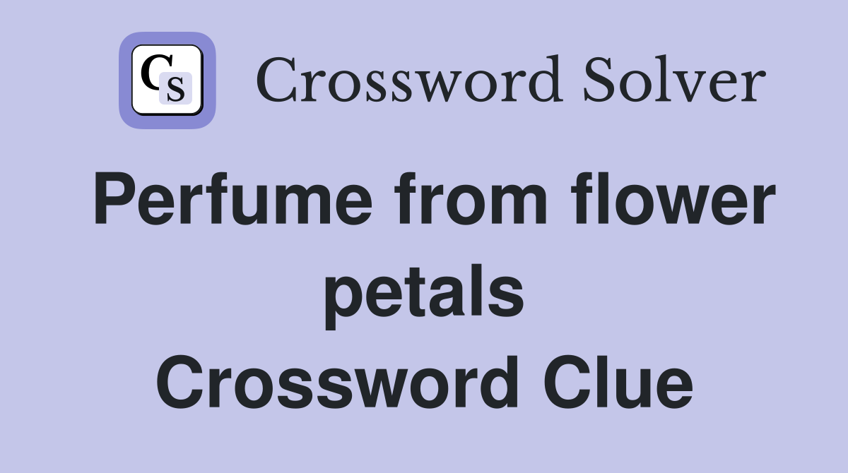 Perfume from flower petals Crossword Clue