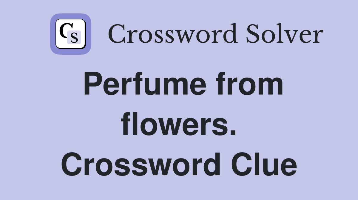 Perfume from flowers. Crossword Clue