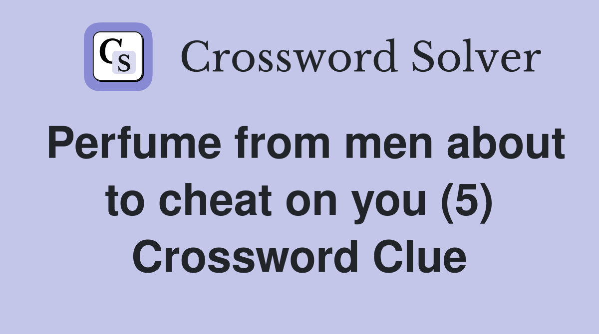 Perfume from men about to cheat on you (5) Crossword Clue