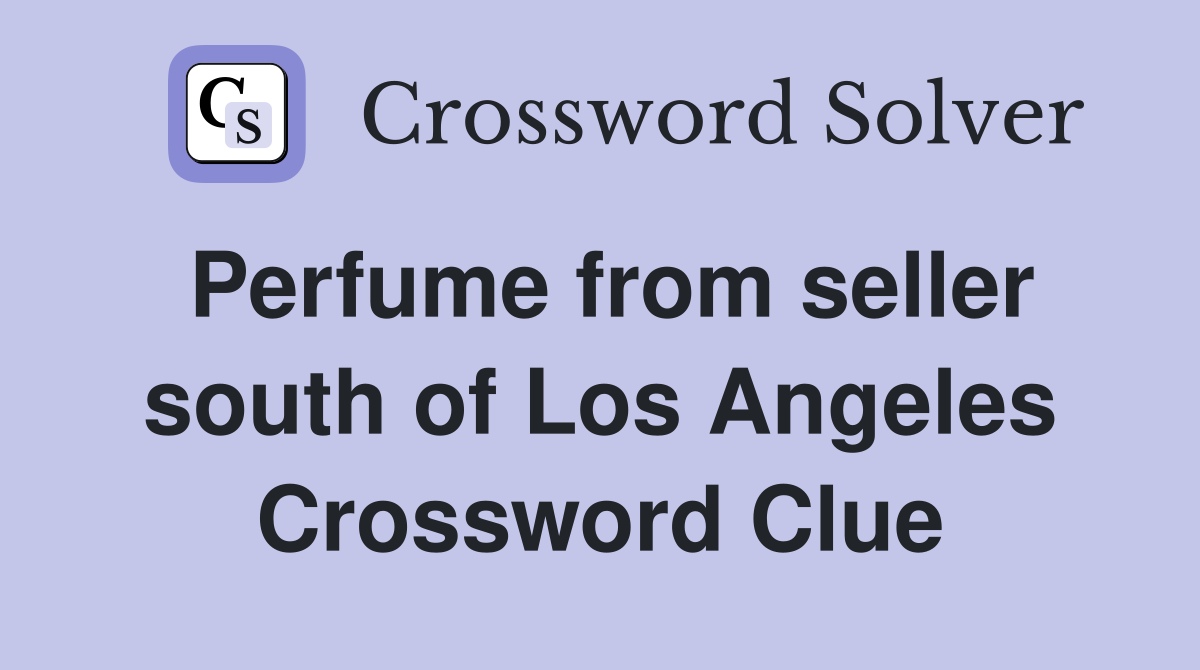Perfume from seller south of Los Angeles Crossword Clue