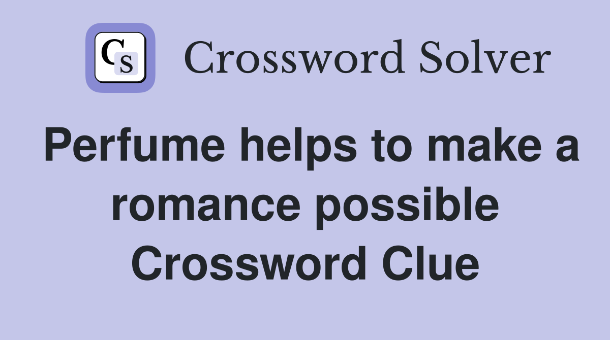 Perfume helps to make a romance possible Crossword Clue