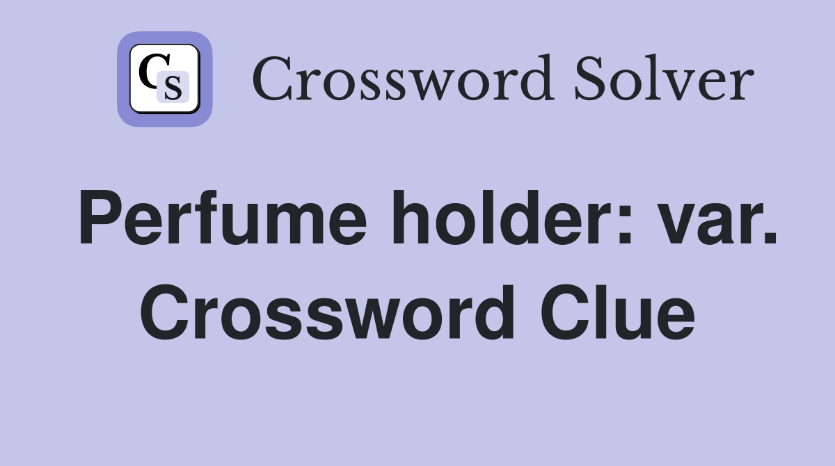 Perfume holder: var. Crossword Clue