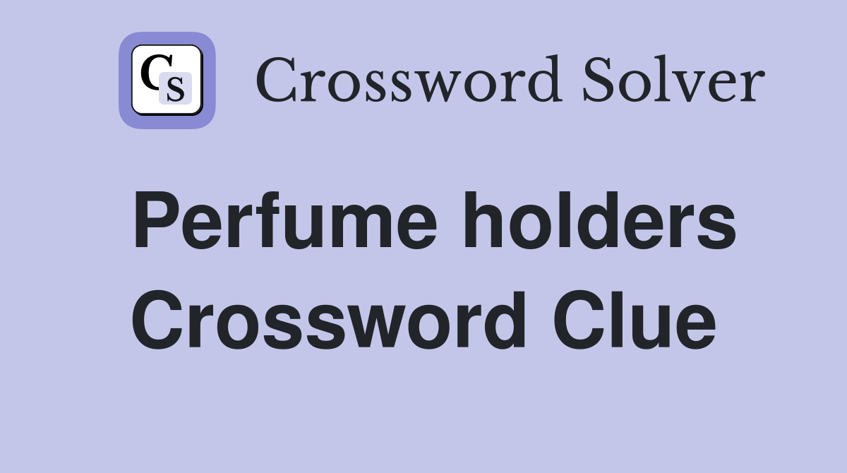 Perfume holders Crossword Clue
