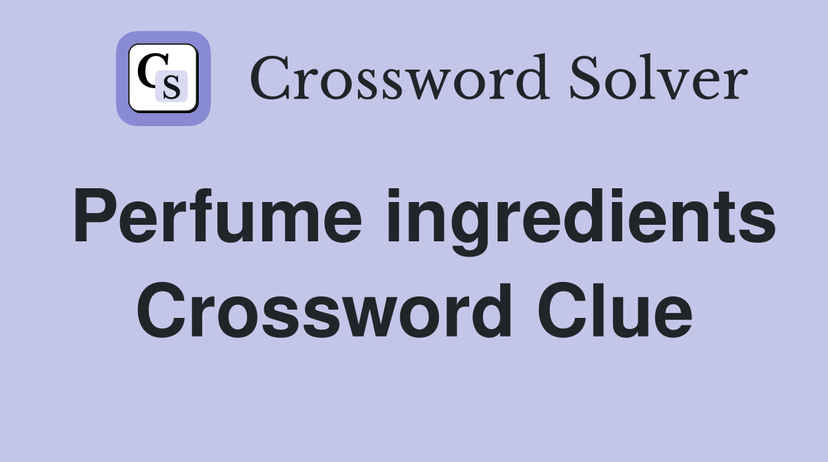 Perfume ingredients Crossword Clue