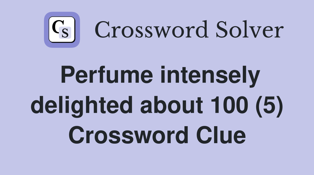 Perfume intensely delighted about 100 (5) Crossword Clue