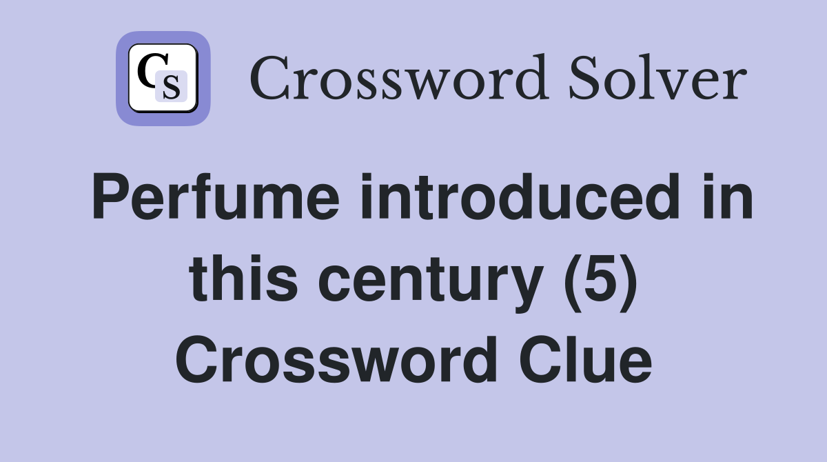 Perfume introduced in this century (5) Crossword Clue