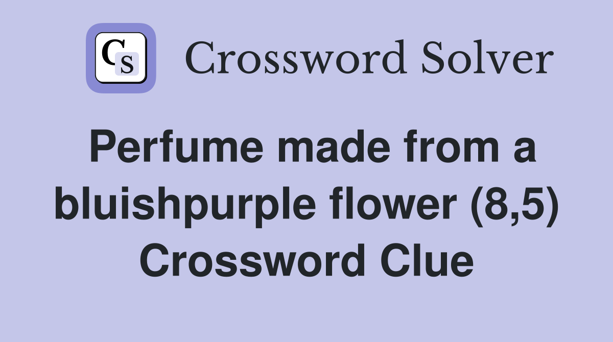 Perfume made from a bluishpurple flower (8,5) Crossword Clue