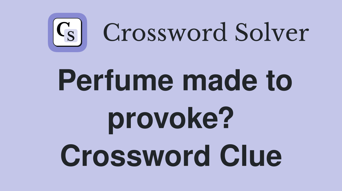 Perfume made to provoke? Crossword Clue
