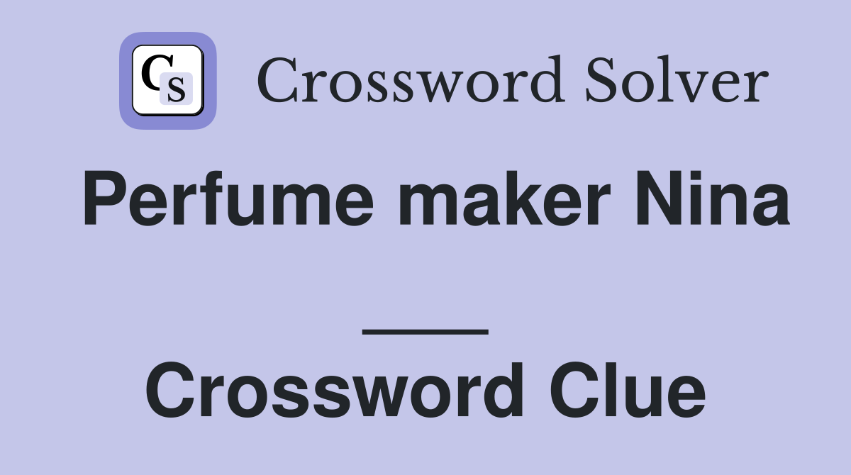 Perfume maker Nina ___ Crossword Clue