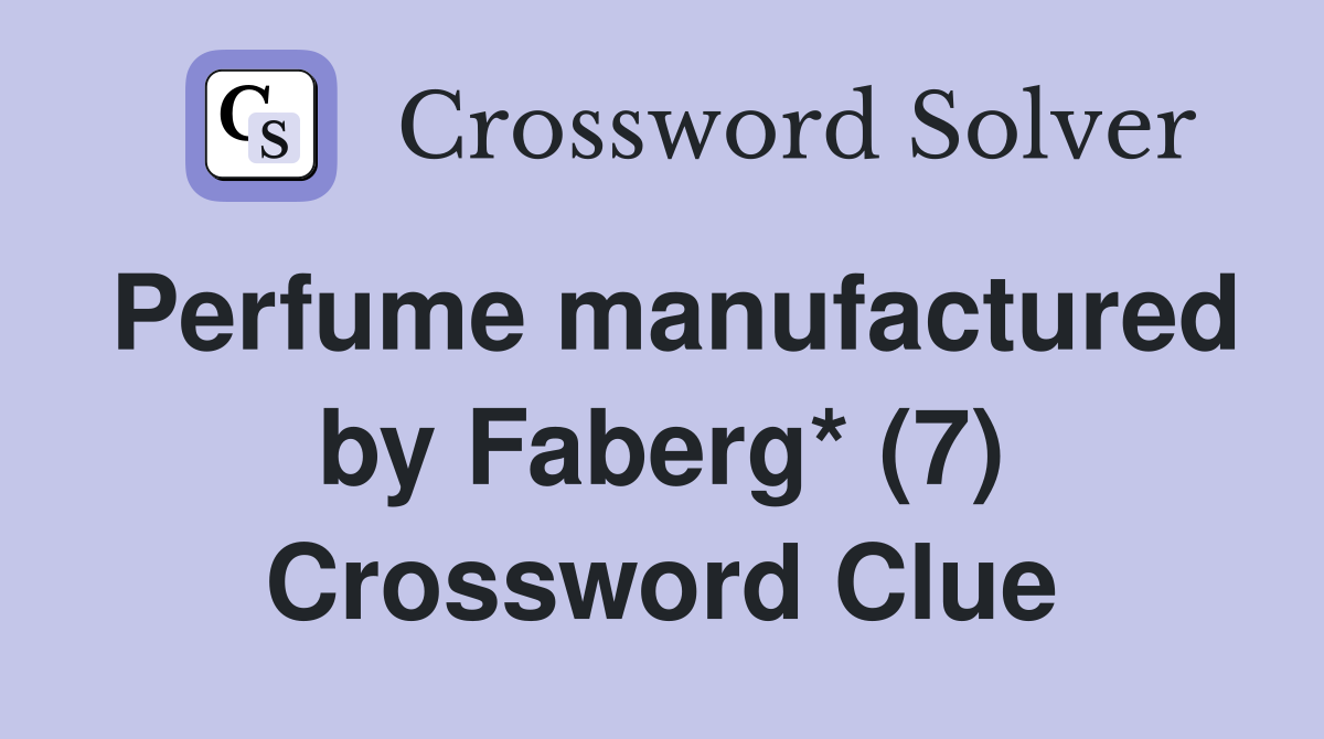 Perfume manufactured by Faberg* (7) Crossword Clue