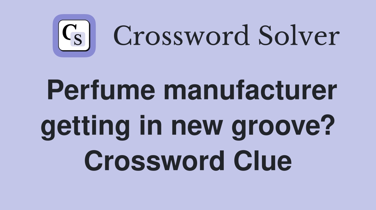 Perfume manufacturer getting in new groove? Crossword Clue