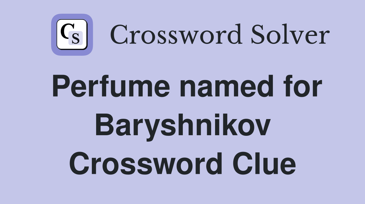 Perfume named for Baryshnikov Crossword Clue