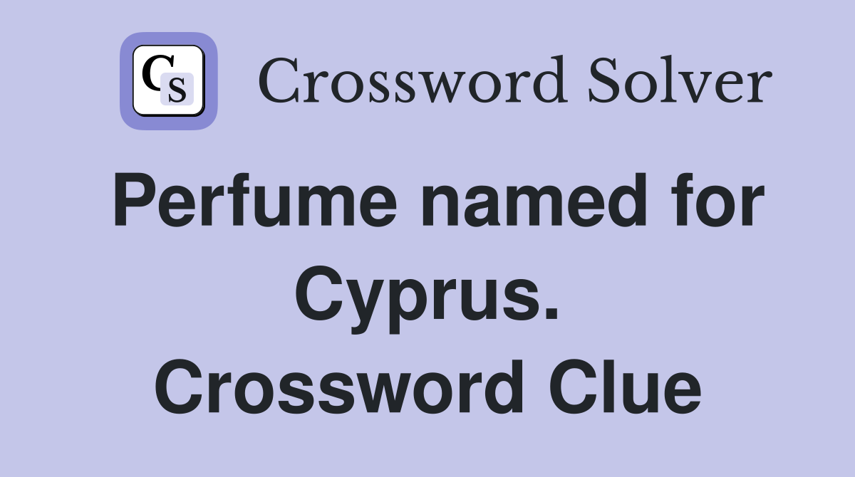 Perfume named for Cyprus. Crossword Clue
