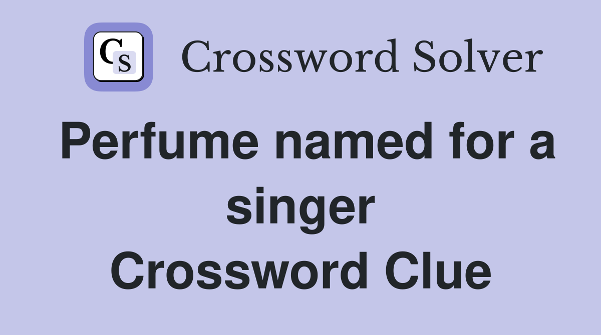 Perfume named for a singer Crossword Clue
