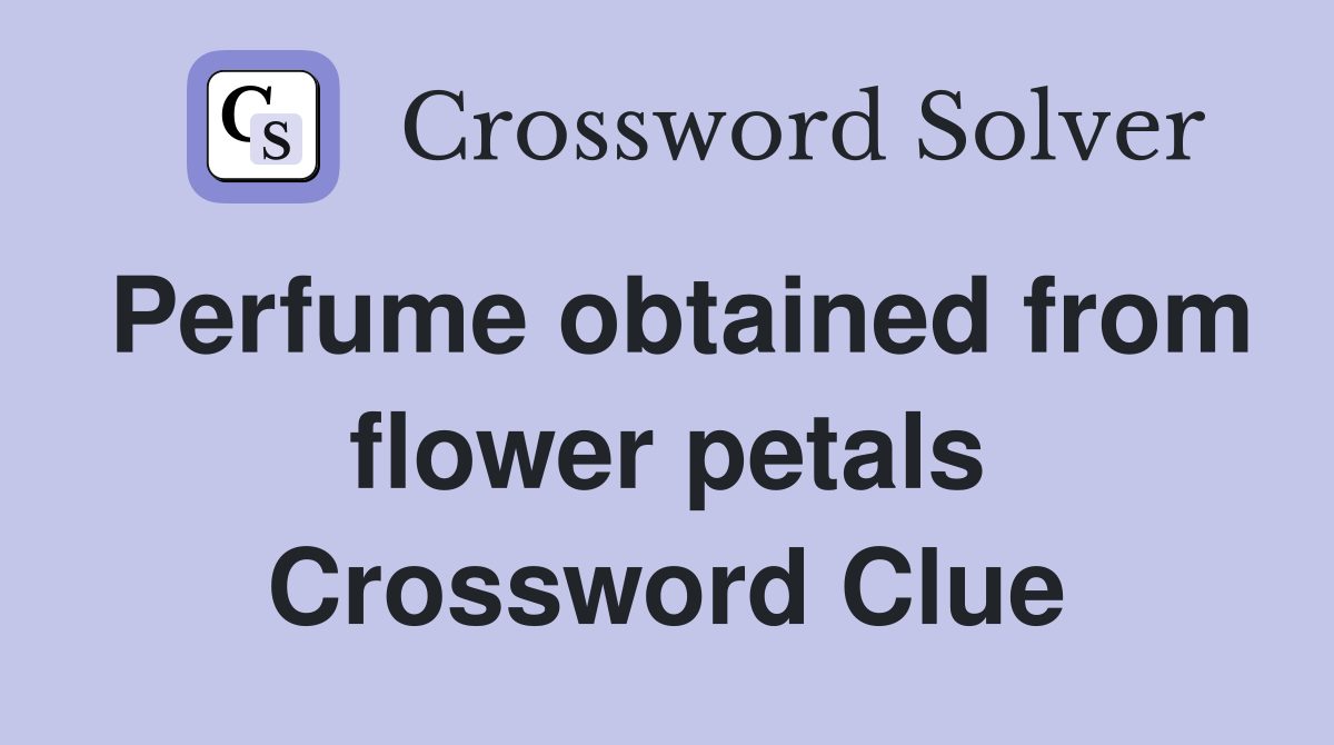 Perfume obtained from flower petals Crossword Clue