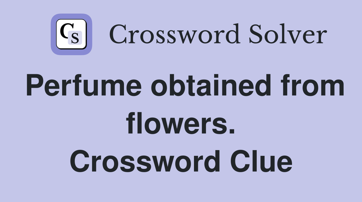 Perfume obtained from flowers. Crossword Clue