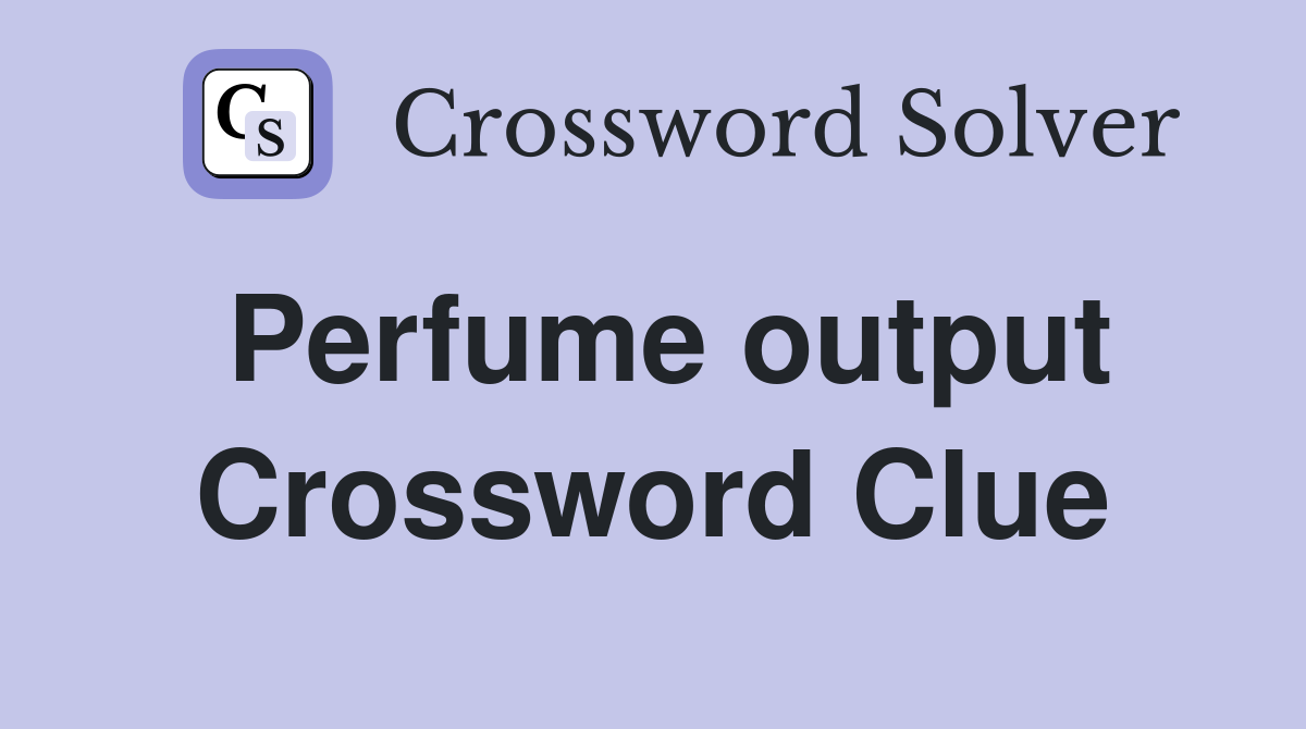Perfume output Crossword Clue