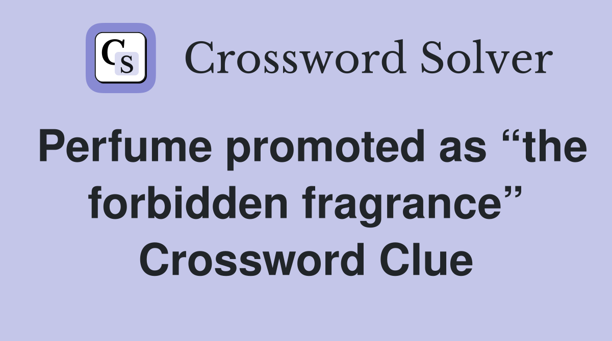 Perfume promoted as “the forbidden fragrance” Crossword Clue