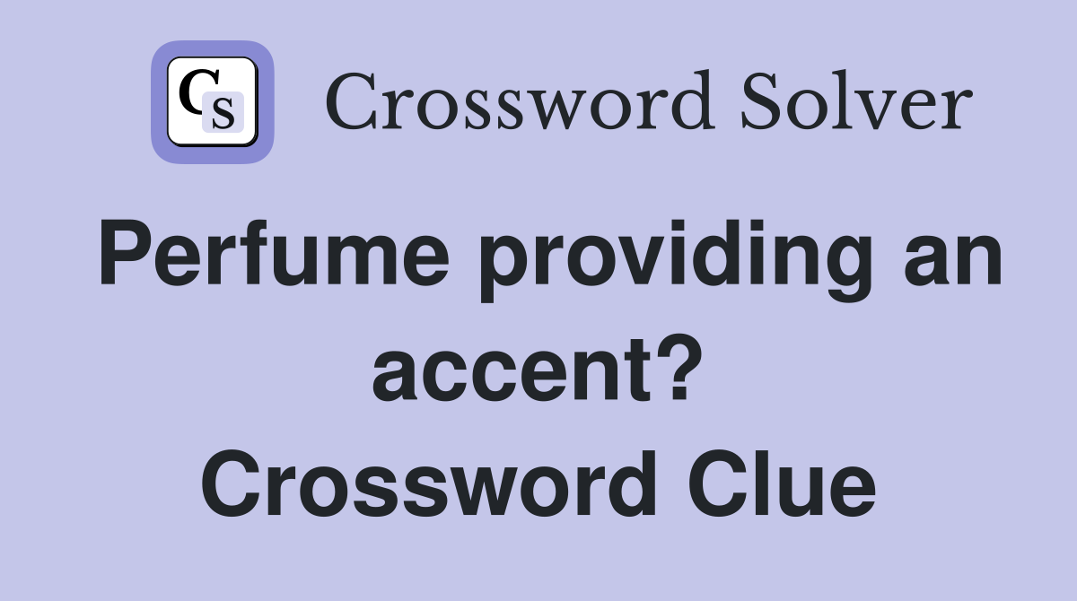 Perfume providing an accent? Crossword Clue