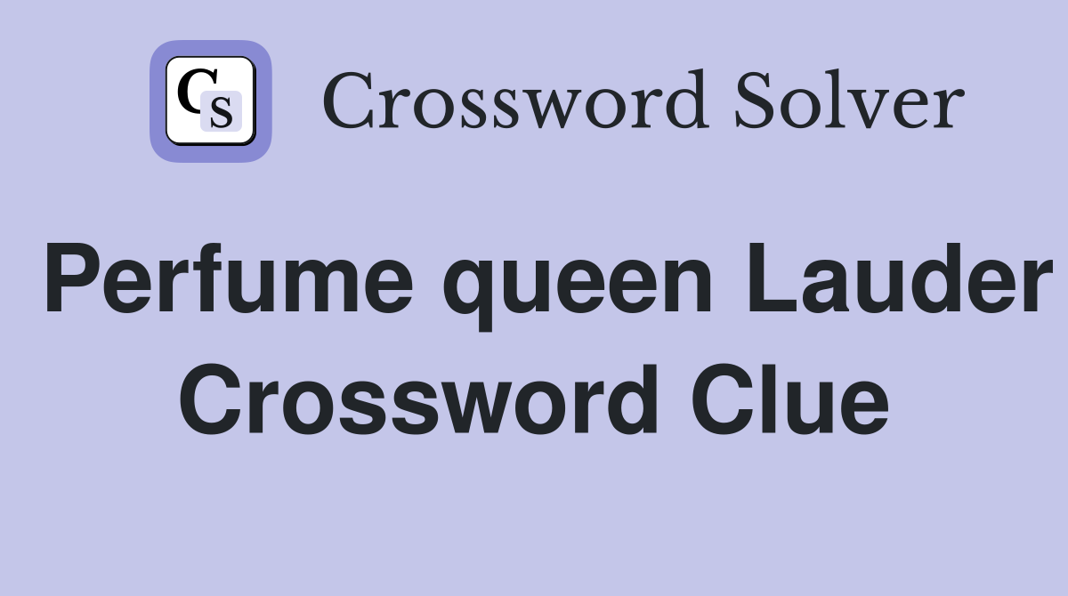 Perfume queen Lauder Crossword Clue