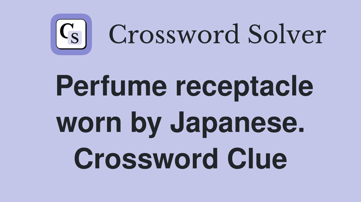 Perfume receptacle worn by Japanese. Crossword Clue