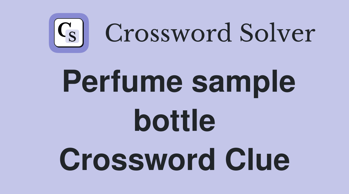 Perfume sample bottle Crossword Clue