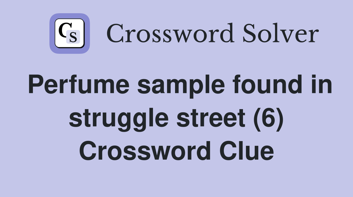 Perfume sample found in struggle street (6) Crossword Clue