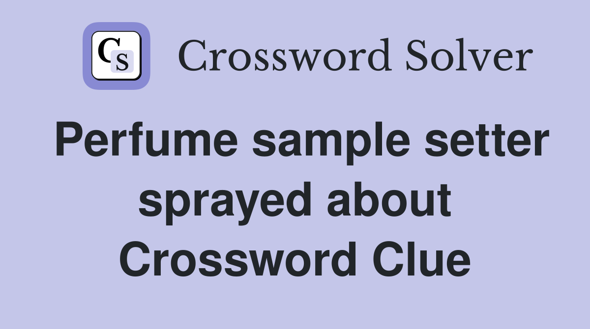 Perfume sample setter sprayed about Crossword Clue