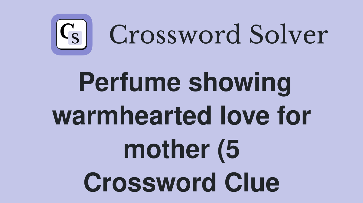 Perfume showing warmhearted love for mother (5) Crossword Clue Perfume showing warmhearted love for mother (5) Crossword Clue
