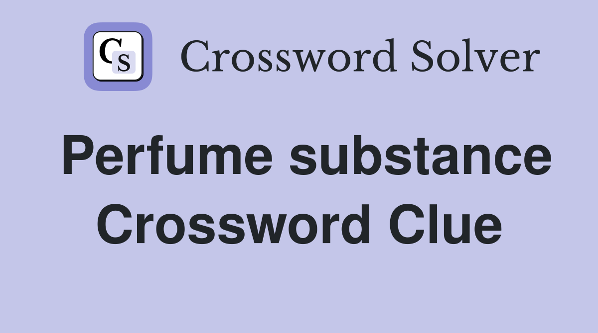 Perfume substance Crossword Clue