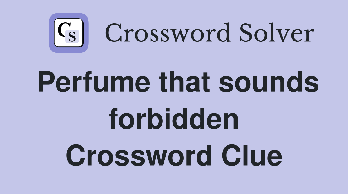 Perfume that sounds forbidden Crossword Clue