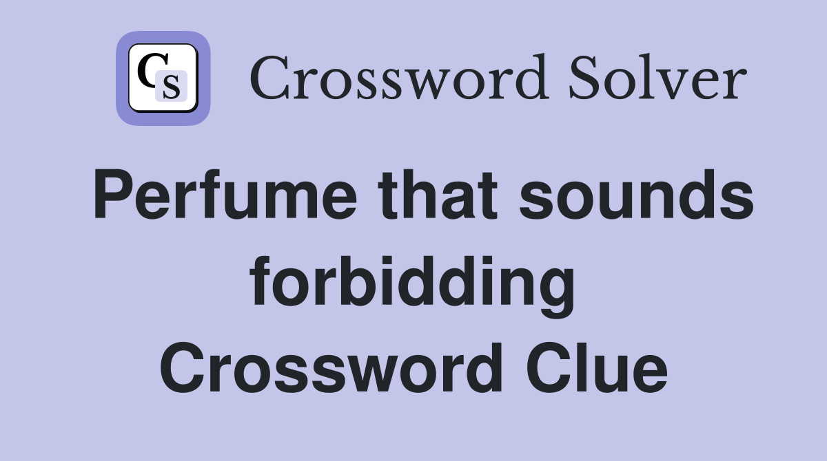 Perfume that sounds forbidding Crossword Clue