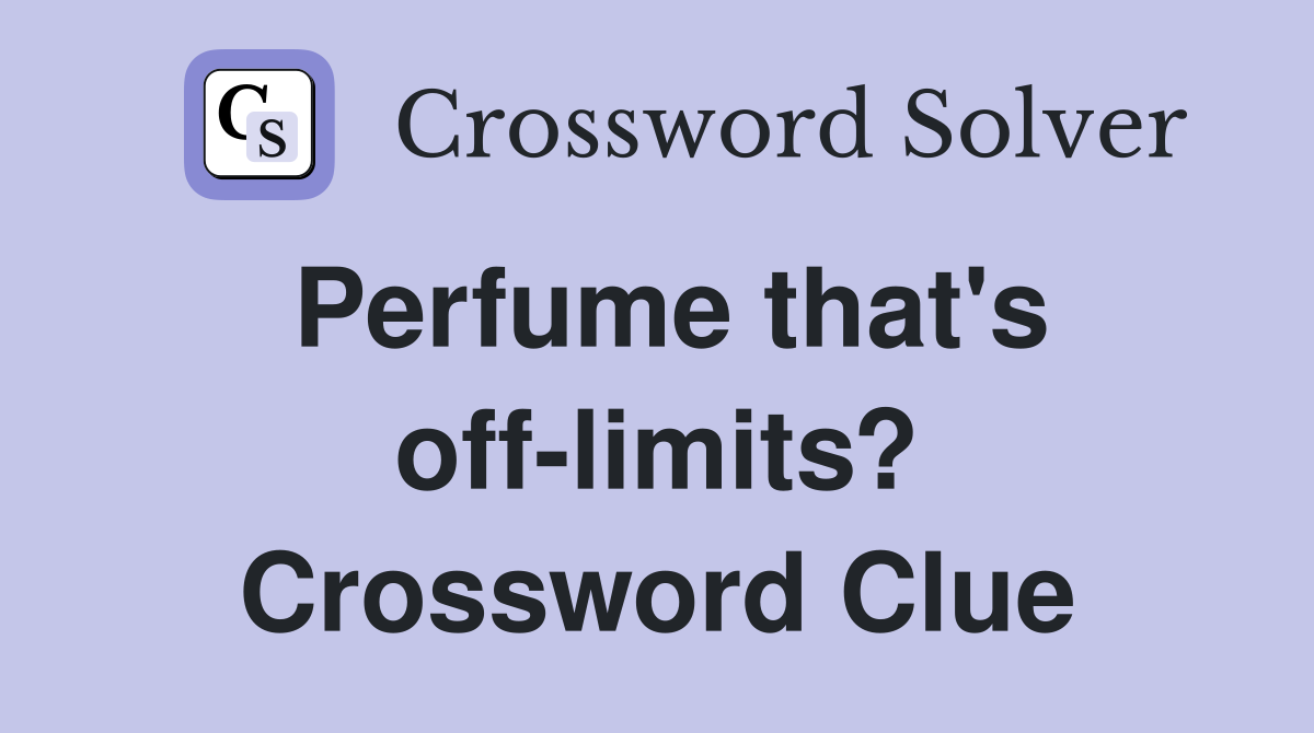 Perfume that's off-limits? Crossword Clue