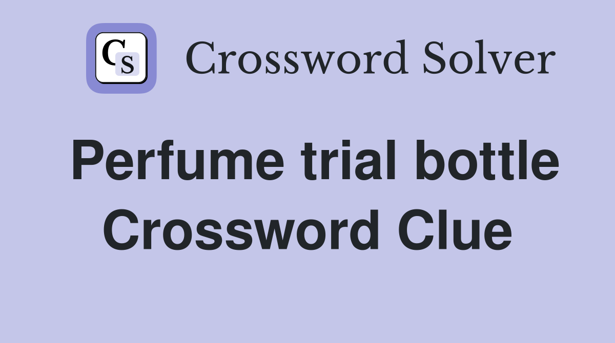 Perfume trial bottle Crossword Clue