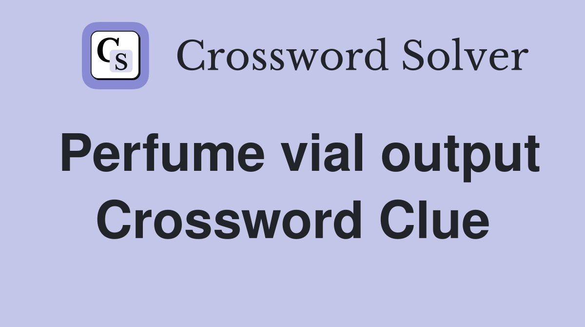 Perfume vial output Crossword Clue