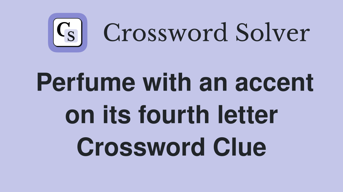 Perfume with an accent on its fourth letter Crossword Clue