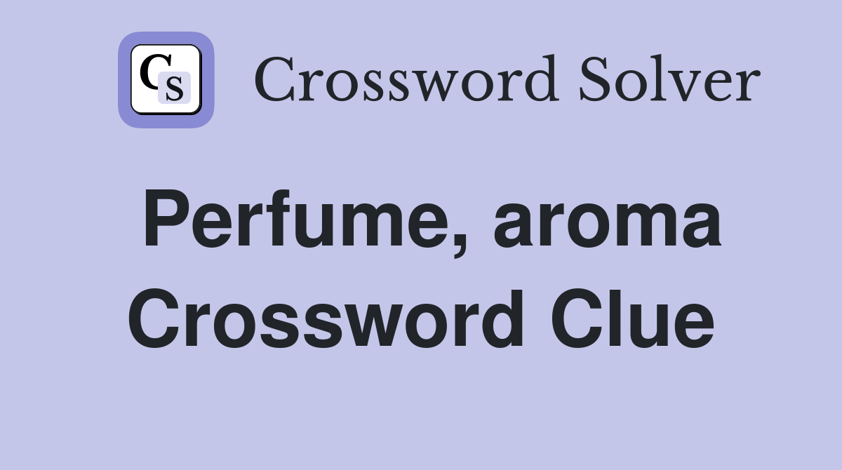Perfume, aroma Crossword Clue