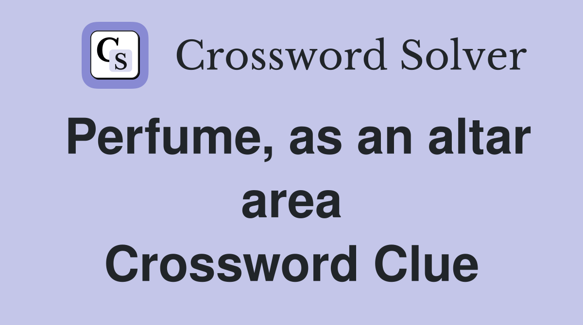Perfume, as an altar area Crossword Clue