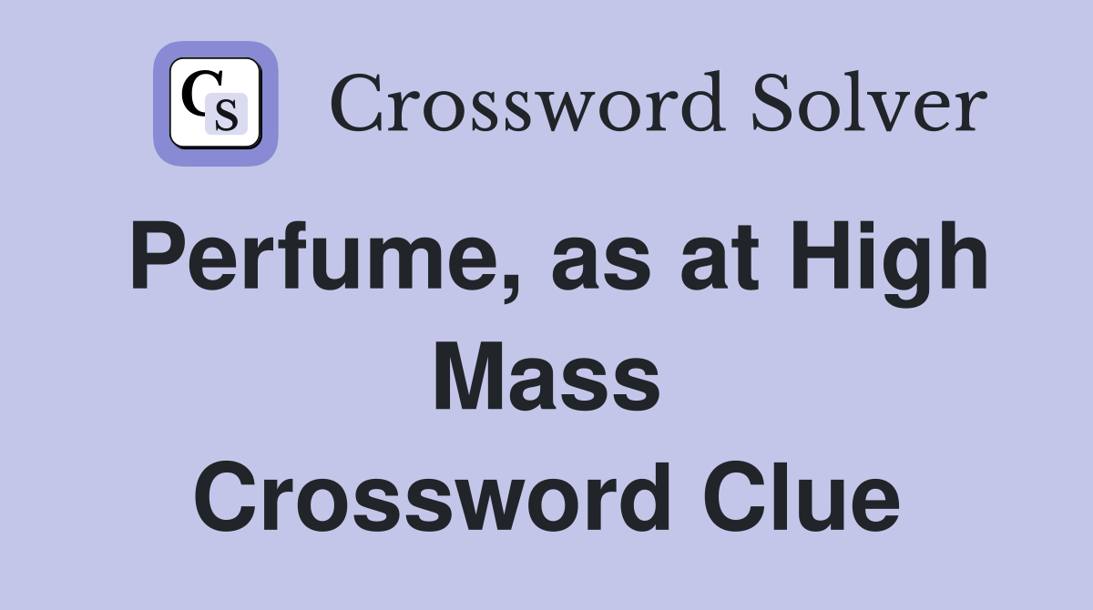 Perfume, as at High Mass Crossword Clue