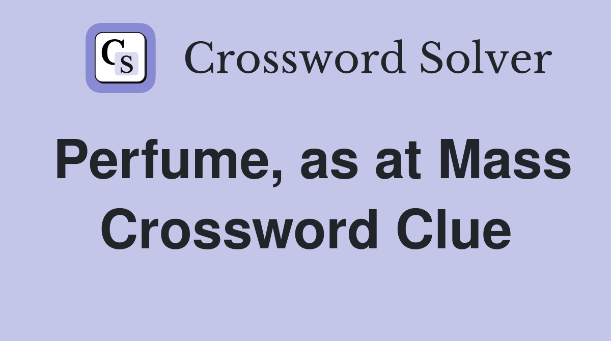 Perfume, as at Mass Crossword Clue
